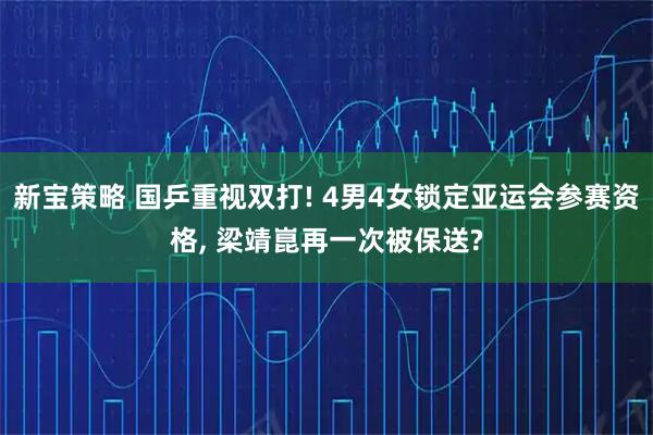 新宝策略 国乒重视双打! 4男4女锁定亚运会参赛资格, 梁靖崑再一次被保送?