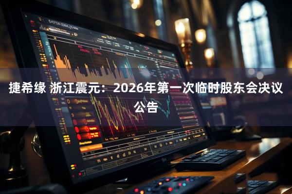 捷希缘 浙江震元：2026年第一次临时股东会决议公告