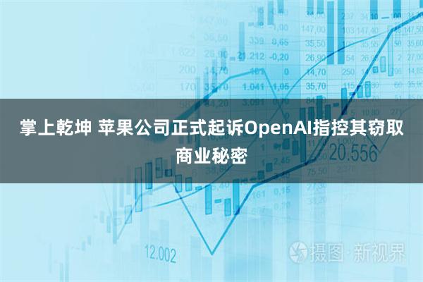 掌上乾坤 苹果公司正式起诉OpenAI指控其窃取商业秘密